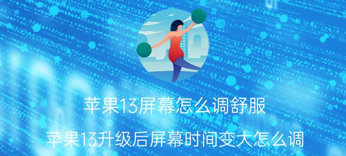 苹果13屏幕怎么调舒服 苹果13升级后屏幕时间变大怎么调？